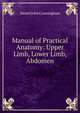 Manual of Practical Anatomy: Upper Limb, Lower Limb, Abdomen, Daniel John Cunningham 