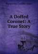 A Doffed Coronet: A True Story, Marguerite Cunliffe-Owen 