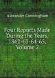 Four Reports Made During the Years, 1862-63-64-65, Volume 2, Alexander Cunningham 