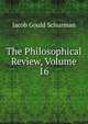The Philosophical Review, Volume 16, Jacob Gould Schurman 