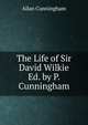 The Life of Sir David Wilkie Ed. by P. Cunningham., Allan Cunningham 