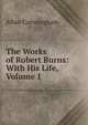 The Works of Robert Burns: With His Life, Volume 1, Allan Cunningham 
