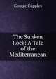 The Sunken Rock: A Tale of the Mediterranean, George Cupples 