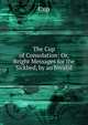 The Cup of Consolation: Or, Bright Messages for the Sickbed, by an Invalid, Cup 