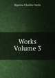 Works Volume 3, Bigelow Charles Curtis 