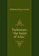 Turkestan: "the heart of Asia,", Curtis, William Eleroy 