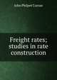 Freight rates; studies in rate construction, John Philpot Curran 