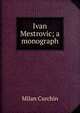 Ivan Mestrovic; a monograph, Milan Curchin 