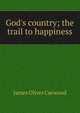 God's country; the trail to happiness, James Oliver Curwood 