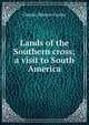 Lands of the Southern cross; a visit to South America, Charles Warren Currier 