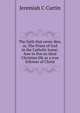 The faith that never dies, or, The Priest of God in the Catholic home: how to live an ideal Christian life as a true follower of Christ, Jeremiah C Curtin 