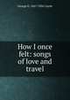 How I once felt: songs of love and travel, George G. 1867-1926 Currie 