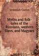 Myths and folk-tales of the Russians, western Slavs, and Magyars, Curtin Jeremiah 