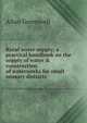 Rural water supply; a practical handbook on the supply of water & construction of waterworks for small country districts, Allan Greenwell 