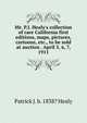 Mr. P.J. Healy's collection of rare California first editions, maps, pictures, cartoons, etc., to be sold at auction . April 5, 6, 7, 1911, Patrick J. b. 1838? Healy 