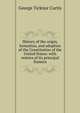 History of the origin, formation, and adoption of the Constitution of the United States: with notices of its principal framers, George Ticknor Curtis 