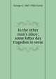 In the other man's place; some latter day tragedies in verse, George G. 1867-1926 Currie 