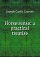 Horse sense: a practical treatise, Joseph Curtis Curryer 