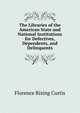 The Libraries of the American State and National Institutions for Defectives, Dependents, and Delinquents, Florence Rising Curtis 