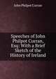 Speeches of John Philpot Curran, Esq: With a Brief Sketch of the History of Ireland, John Philpot Curran 