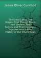 The Great Lakes: The Vessels That Plough Them, Their Owners, Their Sailors, and Their Cargoes : Together with a Brief History of Our Inland Seas, James Oliver Curwood 