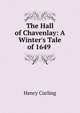 The Hall of Chavenlay: A Winter's Tale of 1649 ., Henry Curling 