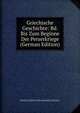 Griechische Geschichte: Bd. Bis Zum Beginne Der Perserkriege (German Edition), Ernst Curtius 