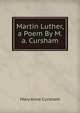 Martin Luther, a Poem By M.a. Cursham., Mary Anne Cursham 