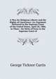 A Plea for Religious Liberty and the Rights of Conscience: An Argument Delivered in the Supreme Court of the United States, April 28, 1886, in Three . On Writs of Error to the Supreme Court of, George Ticknor Curtis 