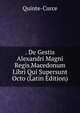 . De Gestis Alexandri Magni Regis Macedonum Libri Qui Supersunt Octo (Latin Edition), Quinte-Curce 