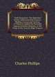 Irish Eloquence: The Speeches of the Celebrated Irish Orators: Phillips, Curran and Grattan, to Which Is Added the Powerful Appeal of Robert Emmett, at the Close of His Trial for High Treason, Charles Phillips 