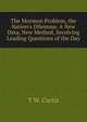 The Mormon Problem, the Nation's Dilemma: A New Data, New Method, Involving Leading Questions of the Day, T W. Curtis 