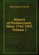 History of Newburyport, Mass: 1764-1905, Volume 1, John James Currier 