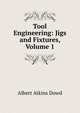 Tool Engineering: Jigs and Fixtures, Volume 1, Albert Atkins Dowd 
