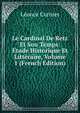 Le Cardinal De Retz Et Son Temps: Etude Historique Et Litteraire, Volume 1 (French Edition), Leonce Curnier 
