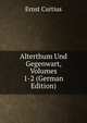 Alterthum Und Gegenwart, Volumes 1-2 (German Edition), Curtius Ernst 