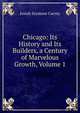Chicago: Its History and Its Builders, a Century of Marvelous Growth, Volume 1, Josiah Seymour Currey 