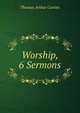 Worship, 6 Sermons, Thomas Arthur Curties 