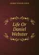 Life Or Daniel Webster, GEORGE TICKNOR CURTIS 