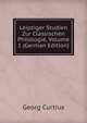 Leipziger Studien Zur Classischen Philologie, Volume 1 (German Edition), Georg Curtius 