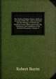 The Works of Robert Burns: With an Account of His Life , and a Criticism On His Writing. to Which Are Prefixed, Some Observations On the Character and Condition of the Scottish Peasantry, Volume 4, Robert Burns 