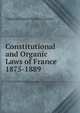 Constitutional and Organic Laws of France 1875-1889, Charles Francis Adams Currier 