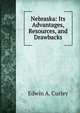 Nebraska: Its Advantages, Resources, and Drawbacks, Edwin A. Curley 