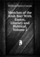 Sketches of the Irish Bar: With Essays, Literary and Political, Volume 2, William Henry Curran 