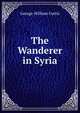The Wanderer in Syria, George William Curtis 