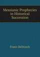 Messianic Prophecies in Historical Succession, Franz Julius Delitzsch 