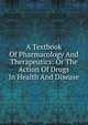 A Textbook Of Pharmacology And Therapeutics: Or The Action Of Drugs In Health And Disease, 