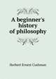 A beginner's history of philosophy, Herbert Ernest Cushman 