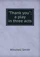 "Thank you"; a play in three acts, Winchell Smith 