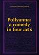 Pollyanna: a comedy in four acts, Catherine Chisholm Cushing 